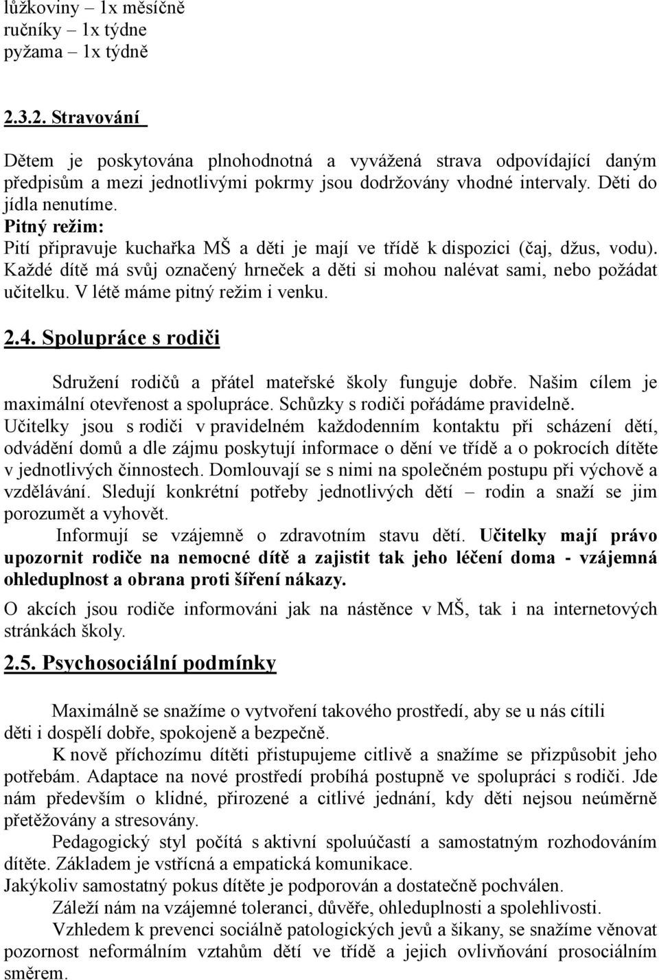 Pitný režim: Pití připravuje kuchařka MŠ a děti je mají ve třídě k dispozici (čaj, džus, vodu). Každé dítě má svůj označený hrneček a děti si mohou nalévat sami, nebo požádat učitelku.