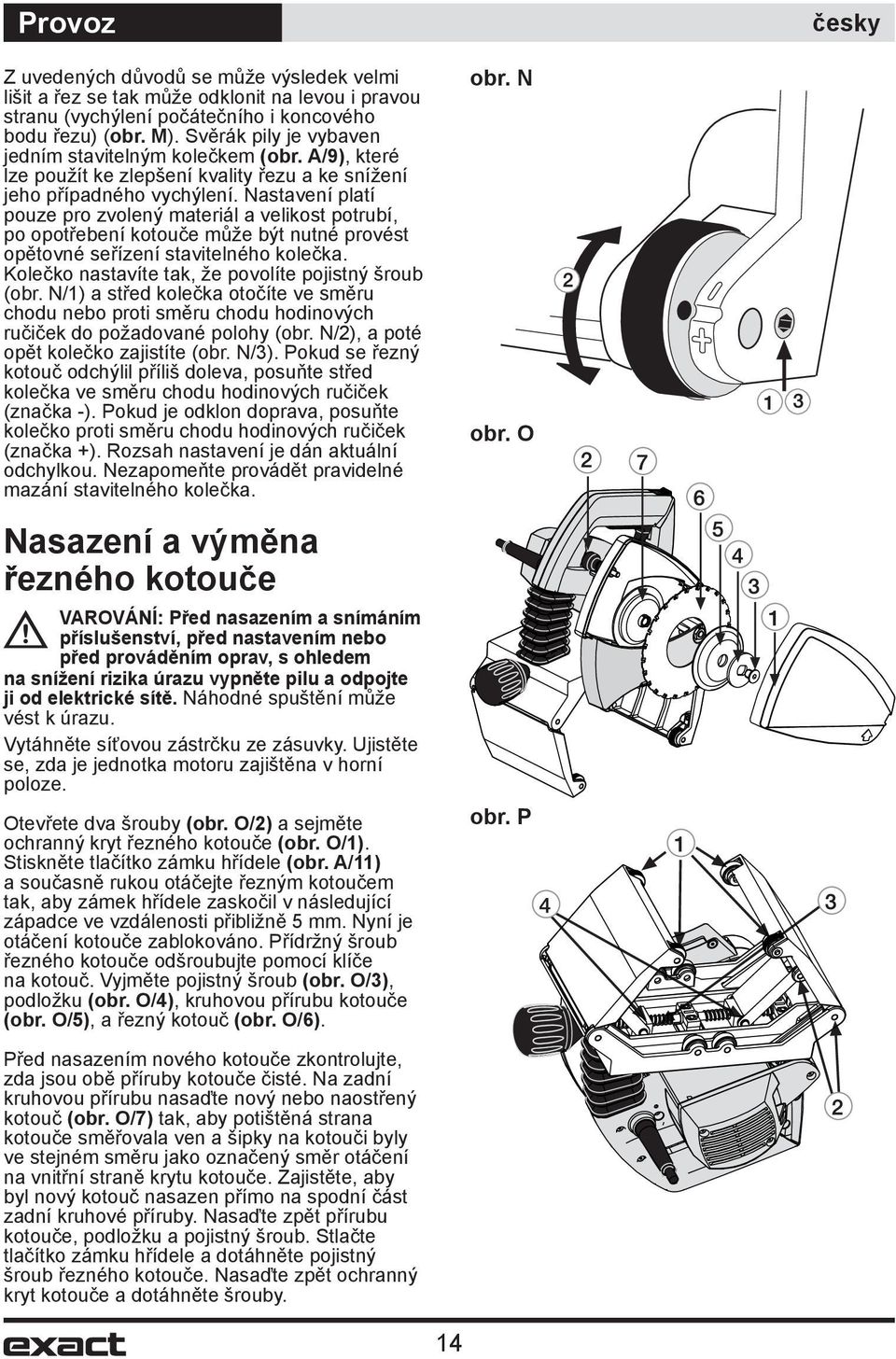 Nastavení platí pouze pro zvolený materiál a velikost potrubí, po opotřebení kotouče může být nutné provést opětovné seřízení stavitelného kolečka.