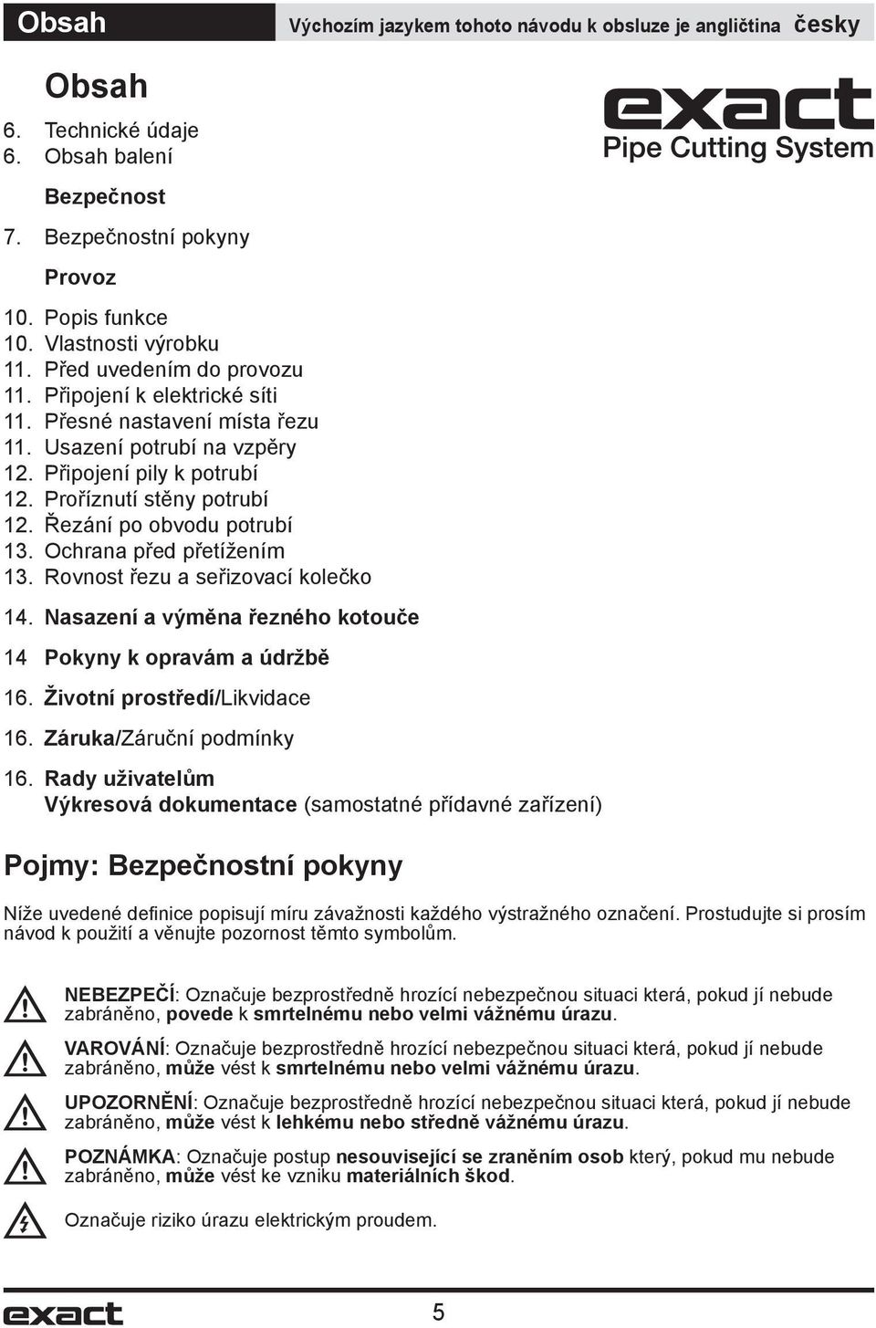 Řezání po obvodu potrubí 13. Ochrana před přetížením 13. Rovnost řezu a seřizovací kolečko 14. Nasazení a výměna řezného kotouče 14 Pokyny k opravám a údržbě 16. Životní prostředí/likvidace 16.