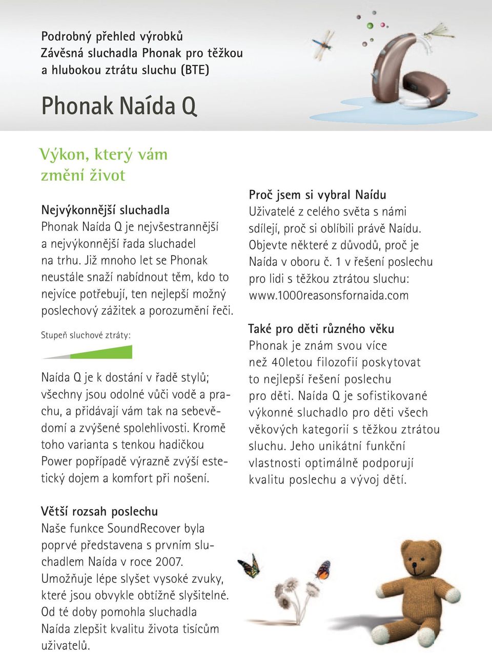 Stupeň sluchové ztráty: Naída Q je k dostání v řadě stylů; všechny jsou odolné vůči vodě a prachu, a přidávají vám tak na sebevědomí a zvýšené spolehlivosti.