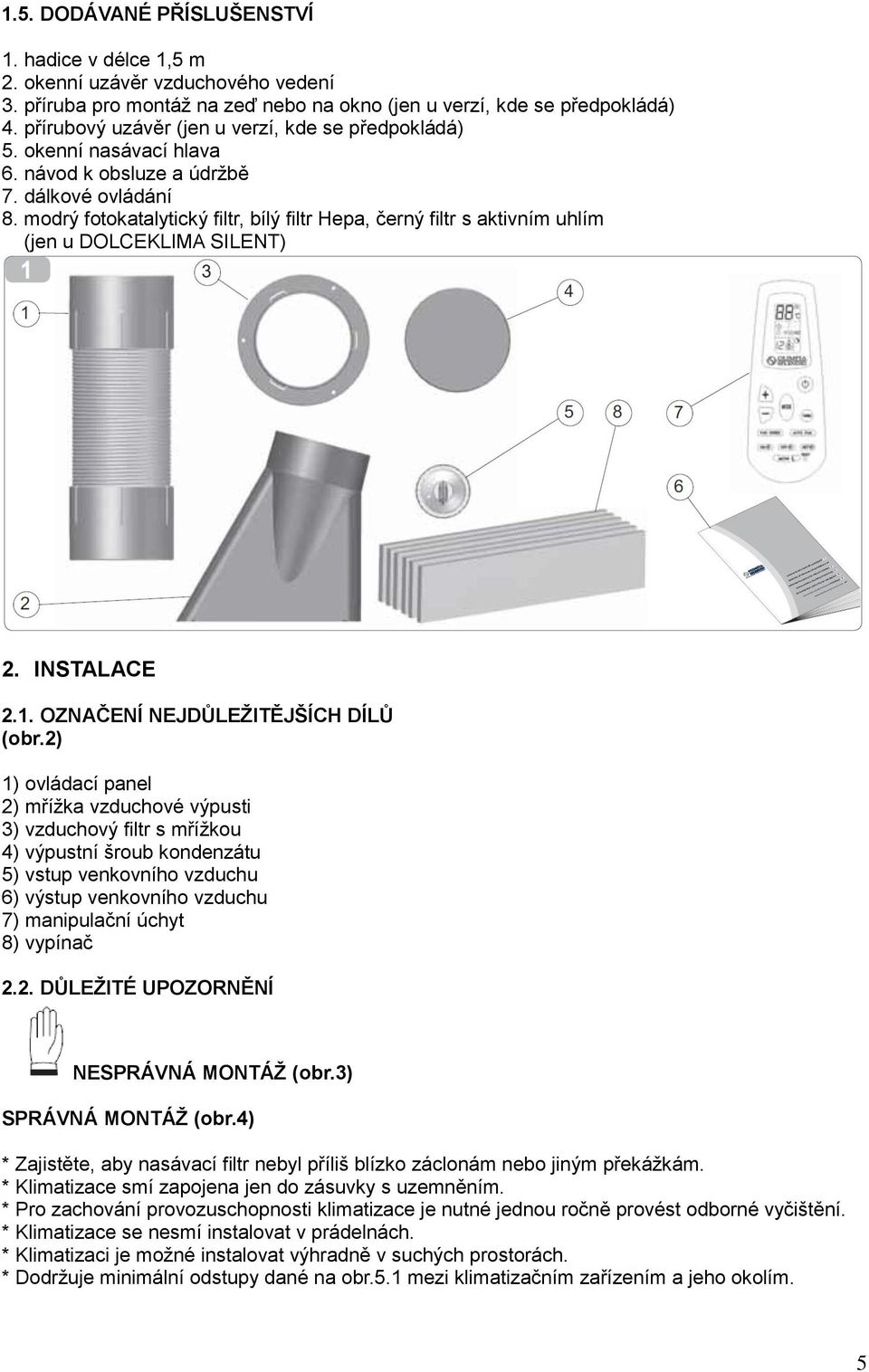 modrý fotokatalytický filtr, bílý filtr Hepa, černý filtr s aktivním uhlím (jen u DOLCEKLIMA SILENT) 2. INSTALACE 2.1. OZNAČENÍ NEJDŮLEŽITĚJŠÍCH DÍLŮ (obr.
