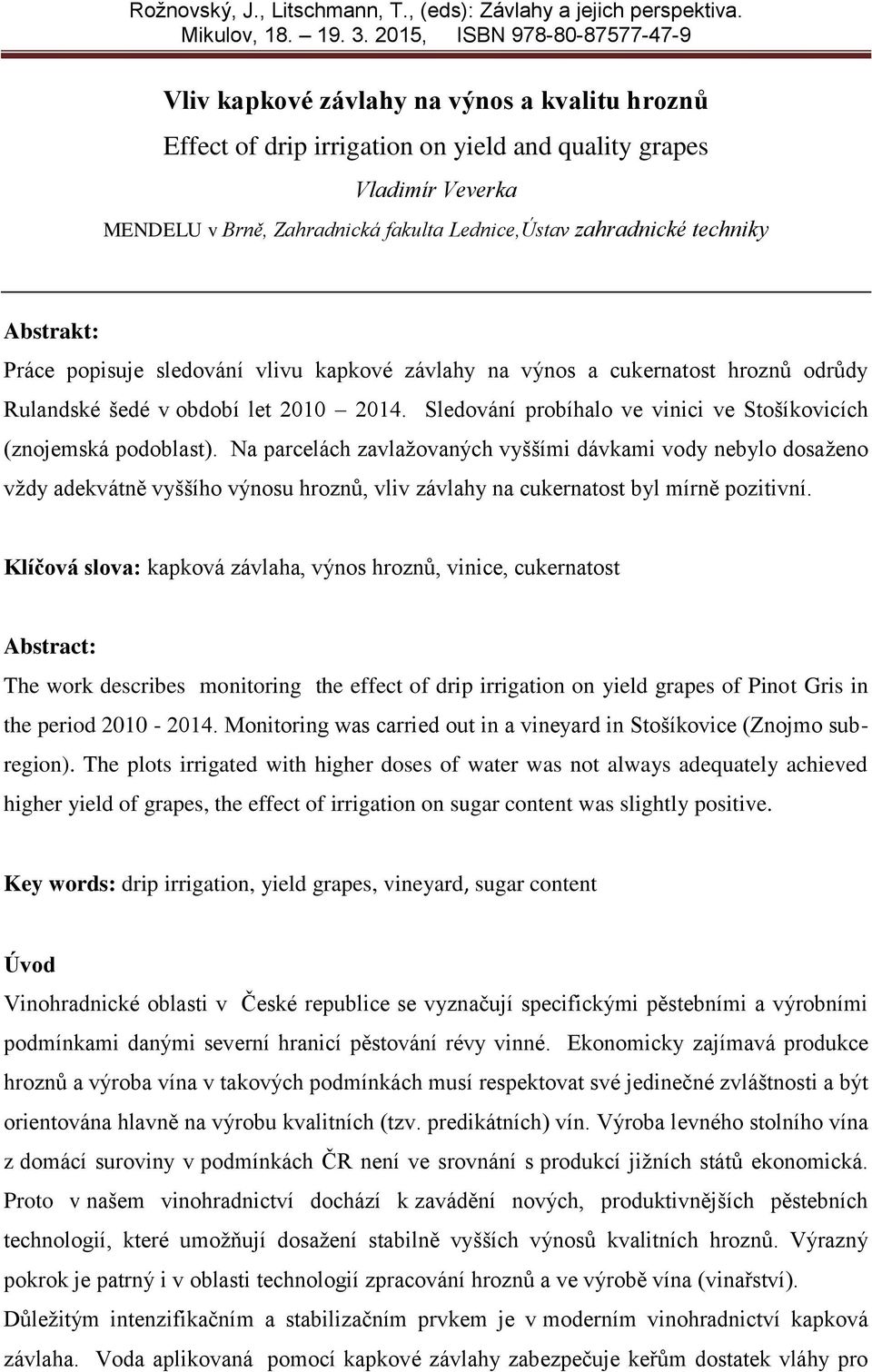 zahradnické techniky Abstrakt: Práce popisuje sledování vlivu kapkové závlahy na výnos a cukernatost hroznů odrůdy Rulandské šedé v období let 2010 2014.