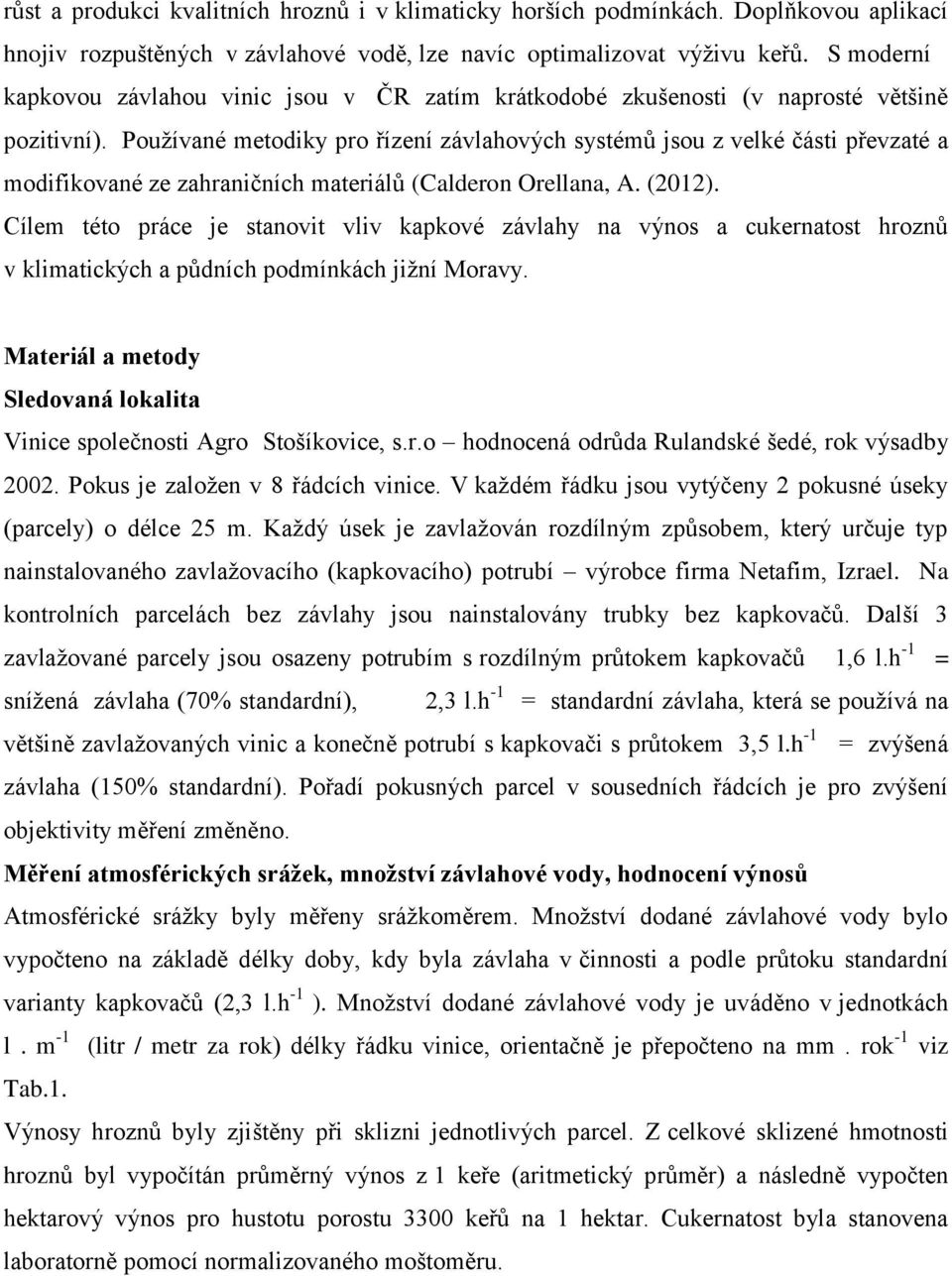 Používané metodiky pro řízení závlahových systémů jsou z velké části převzaté a modifikované ze zahraničních materiálů (Calderon Orellana, A. (2012).