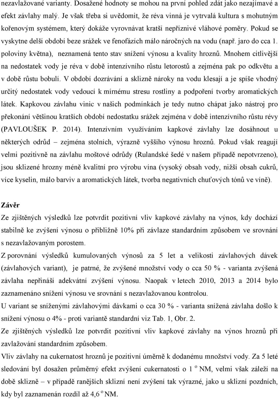 Pokud se vyskytne delší období beze srážek ve fenofázích málo náročných na vodu (např. jaro do cca 1. poloviny května), neznamená tento stav snížení výnosu a kvality hroznů.