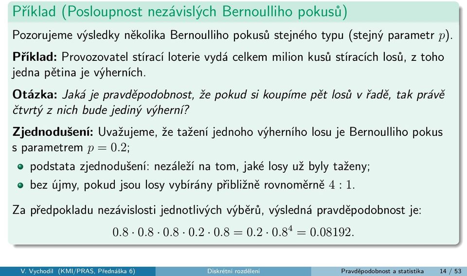 Otázka: Jaká je pravděpodobnost, že pokud si koupíme pět losů v řadě, tak právě čtvrtý z nich bude jediný výherní?