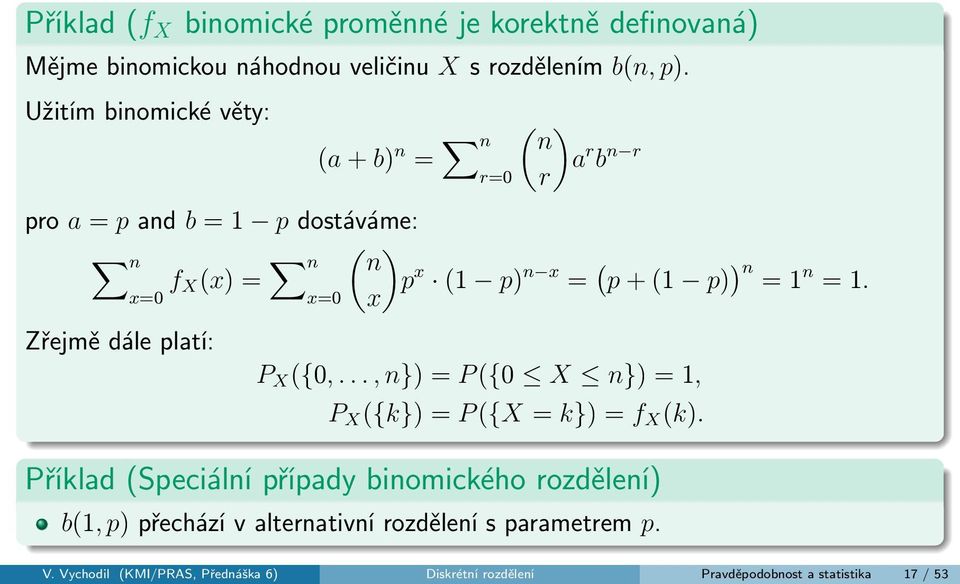 = 1 n = 1. x=0 x=0 x Zřejmě dále platí: P X ({0,..., n}) = P ({0 X n}) = 1, P X ({k}) = P ({X = k}) = f X (k).