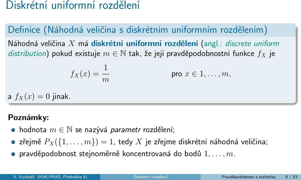 .., m, a f X (x) = 0 jinak. Poznámky: hodnota m N se nazývá parametr rozdělení; zřejmě P X ({1,.