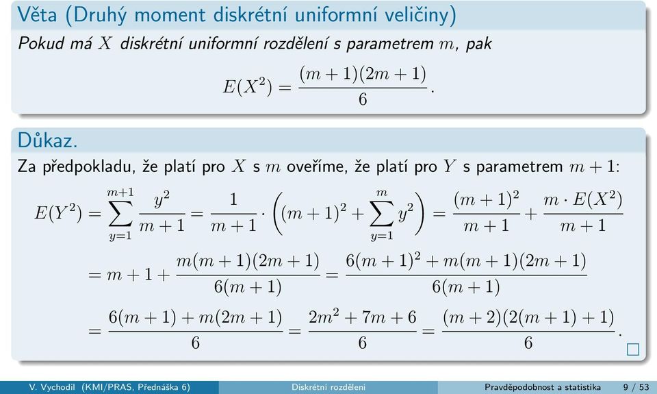 6 Za předpokladu, že platí pro X s m oveříme, že platí pro Y s parametrem m + 1: m+1 y 2 E(Y 2 ) = m + 1 = 1 ( m ) m + 1 (m + (m + 1) 2 + y