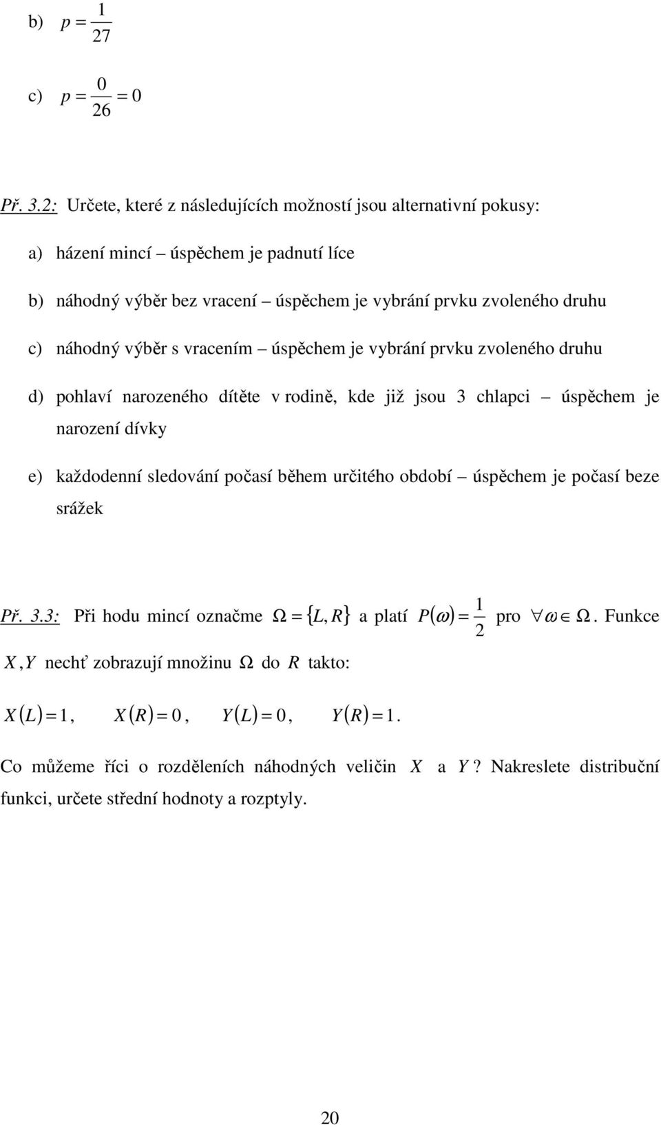 c) áhodý výběr s vraceím úsěchem je vybráí rvu zvoleého druhu d) ohlaví arozeého dítěte v rodiě, de již jsou 3 chlaci úsěchem je arozeí dívy e) aždodeí