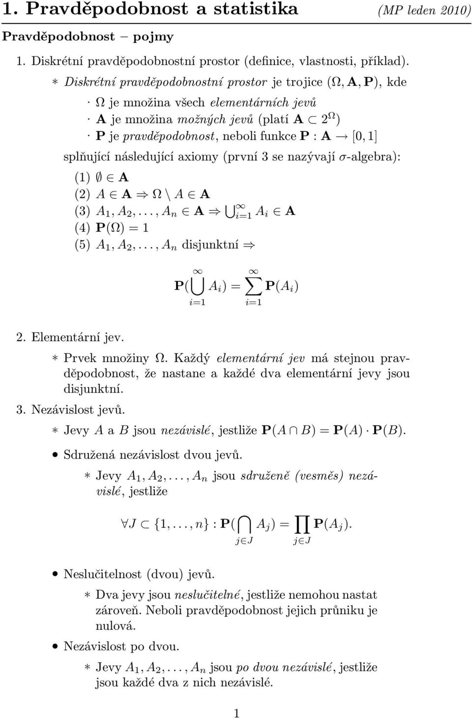 axiomy(první 3 se nazývají σ-algebra): (1) A (2) A A Ω \ A A (3) A 1, A 2,..., A n A A i A (4)P(Ω)=1 (5) A 1, A 2,..., A n disjunktní P( A i )= P(A i ) 2. Elementární jev. Prvek množiny Ω.