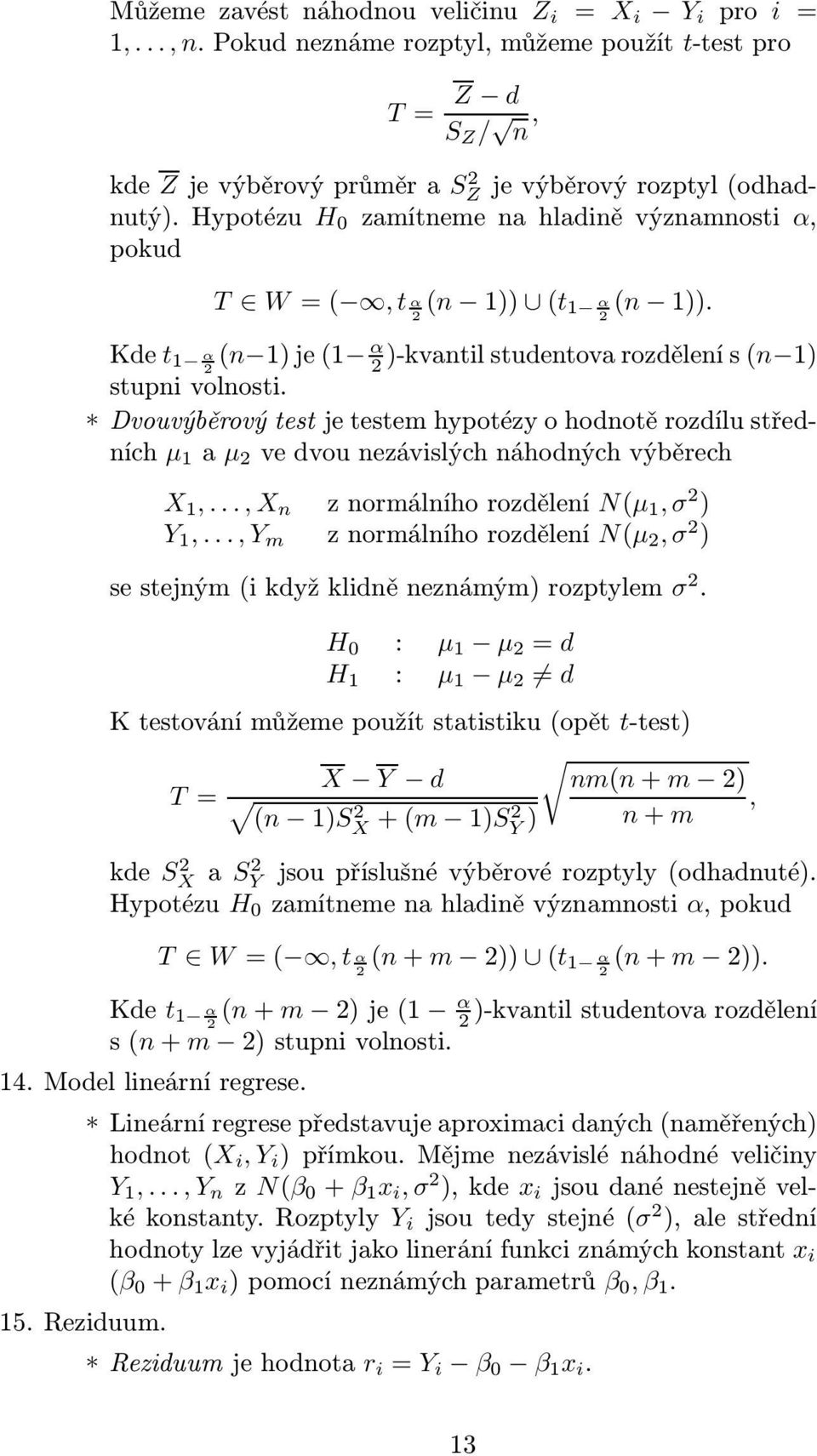 Dvouvýběrový test je testem hypotézy o hodnotě rozdílu středních µ 1 a µ 2 vedvounezávislýchnáhodnýchvýběrech X 1,..., X n znormálníhorozdělení N(µ 1, σ 2 ) Y 1,.