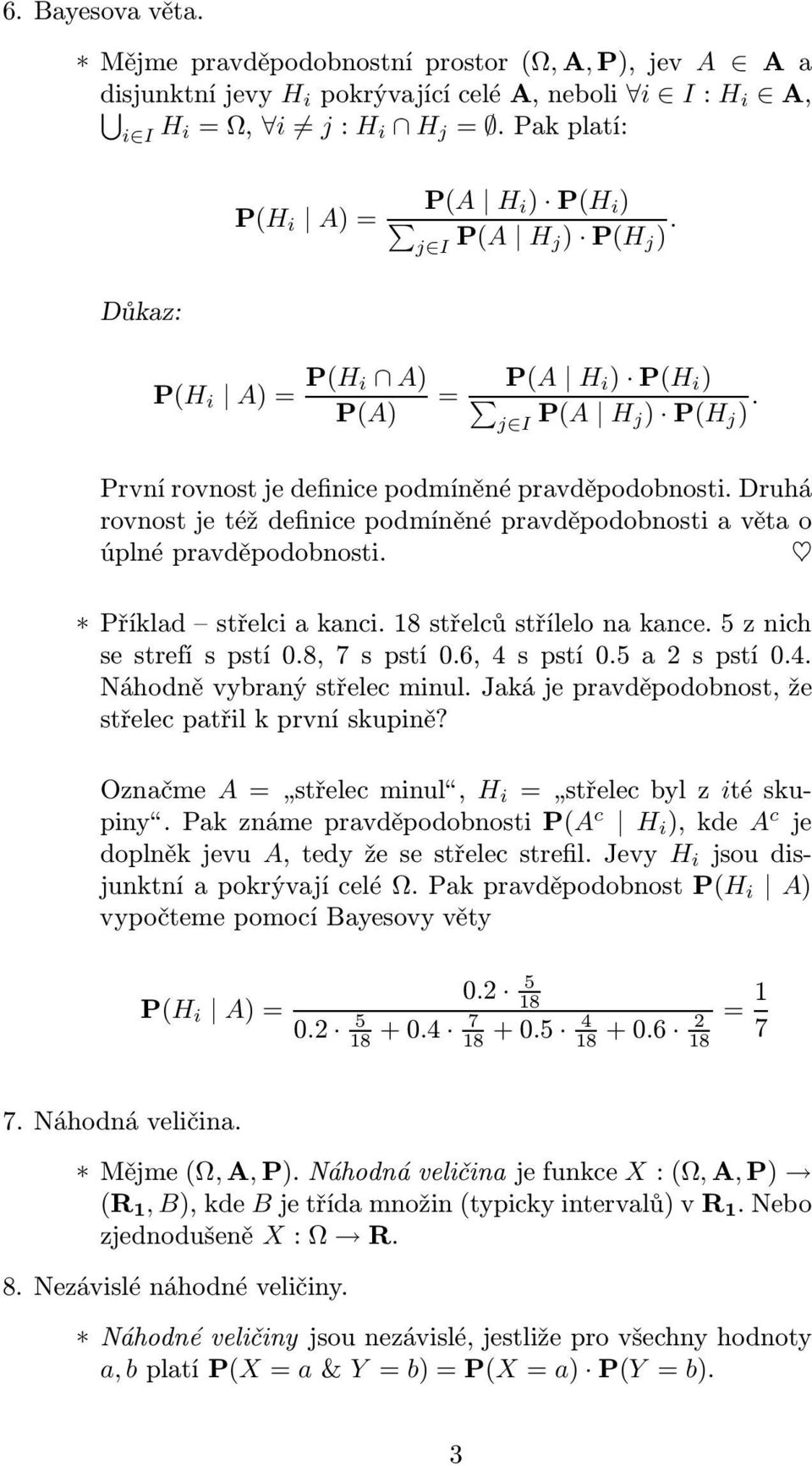 Druhá rovnost je též definice podmíněné pravděpodobnosti a věta o úplné pravděpodobnosti. Příklad střelciakanci.18střelcůstřílelonakance.5znich sestrefíspstí0.8,7spstí0.6,4s