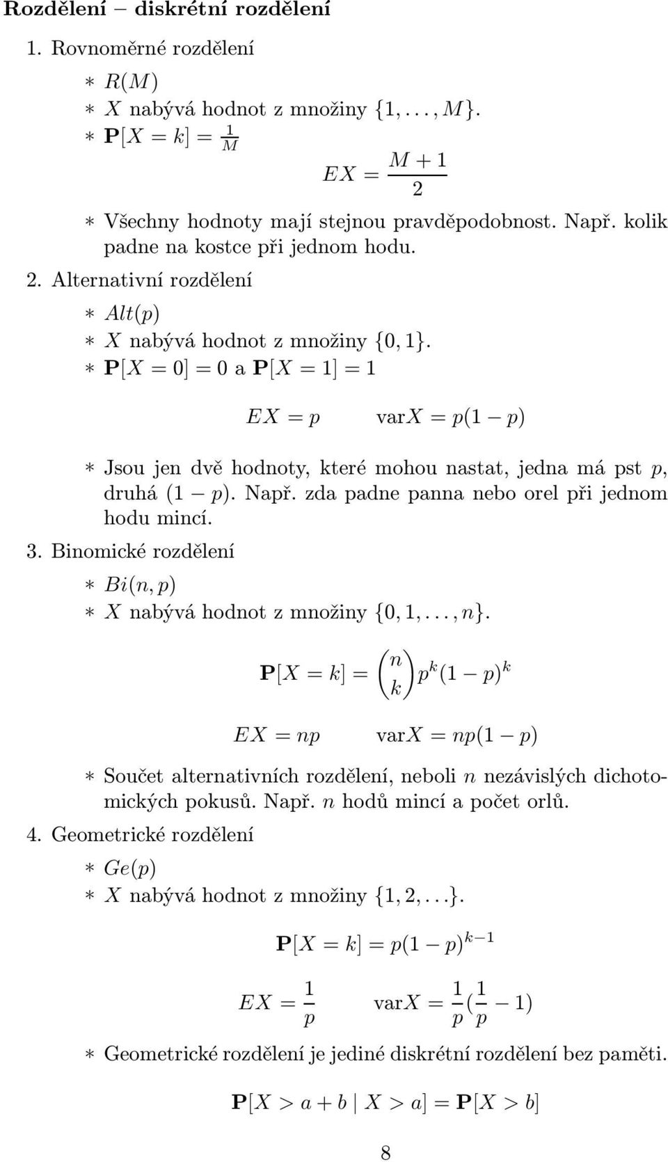 např.zdapadnepannaneboorelpřijednom hodu mincí. 3. Binomické rozdělení Bi(n, p) Xnabýváhodnotzmnožiny {0,1,..., n}.