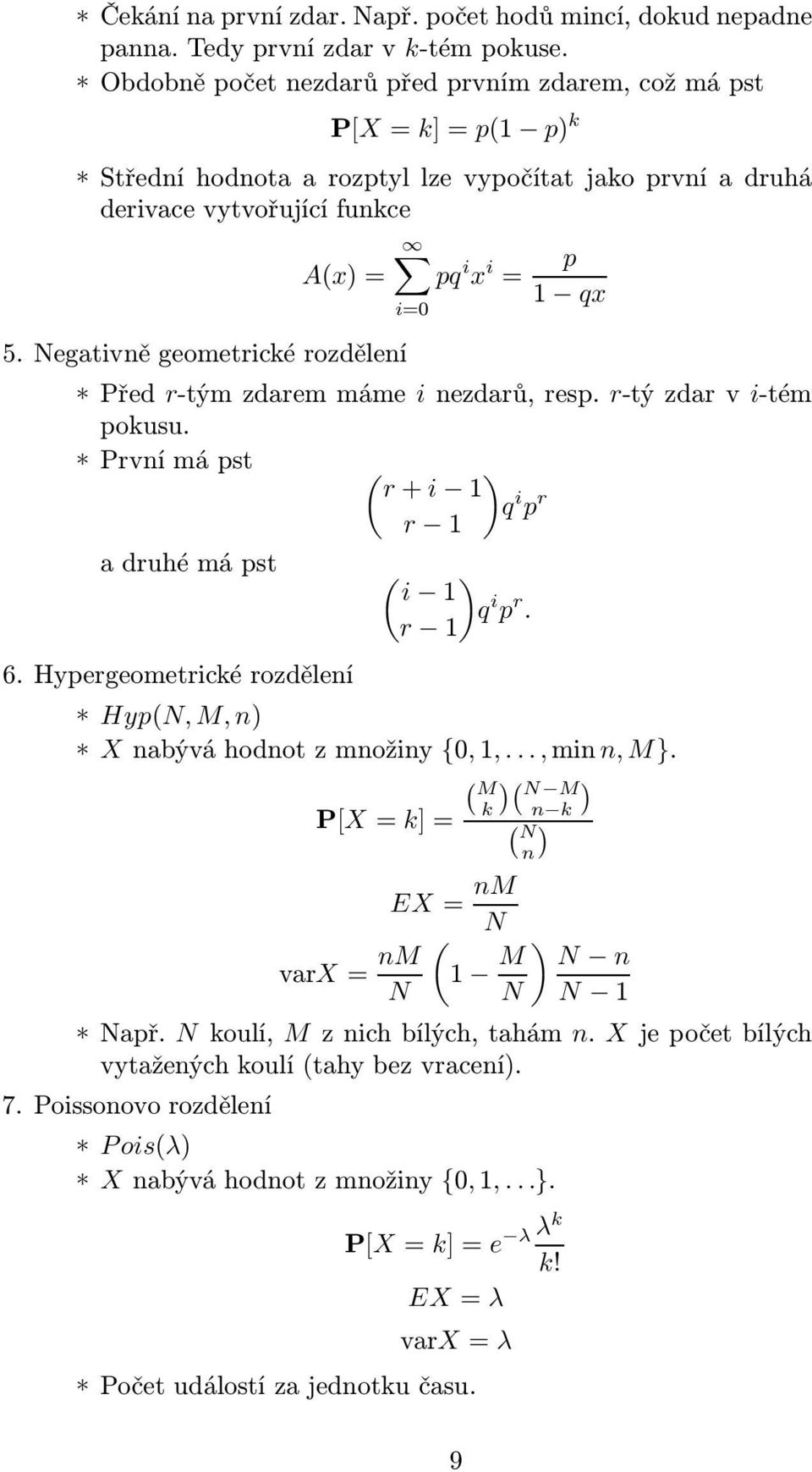 Negativně geometrické rozdělení Před r-týmzdaremmáme inezdarů,resp. r-týzdarvi-tém pokusu. Prvnímápst ( ) r+ i 1 q i p r r 1 adruhémápst ( ) i 1 q i p r. r 1 6.