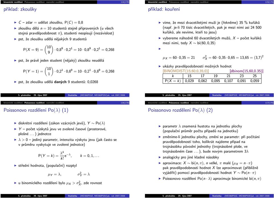 0,2 1 =10 0,8 9 0,2 1 =0,268 9 pst, že právě jeden student(nějaký) zkoušku neudělá ( ) 10 P(Y=1)= 0,2 1 0,8 9 =10 0,2 1 0,8 9 =0,268 1 pst, že zkoušku udělá daných 9 studentů: 0,0268