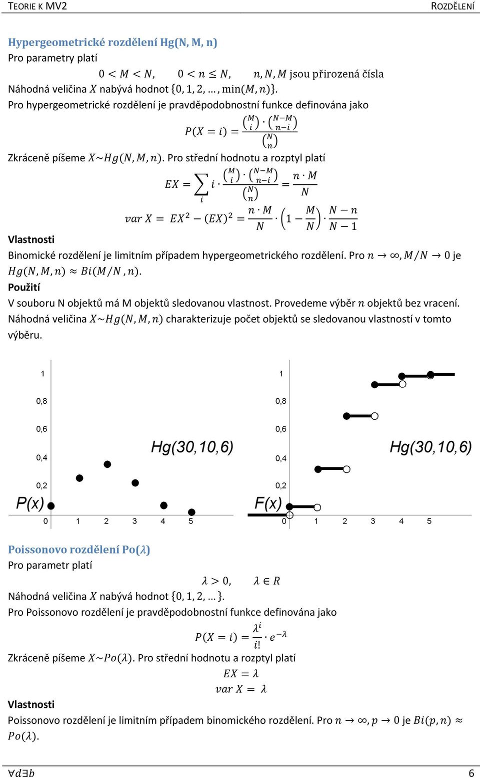 Pro střední hodnotu a rozptyl platí ) 6 8h : 8 ih Y : 8 i Y : V b W 0%1 ) 2 ) V b W `1 2 b W a W 2 V W 2 1 Vlastnosti Binomické rozdělení je limitním případem hypergeometrického rozdělení.