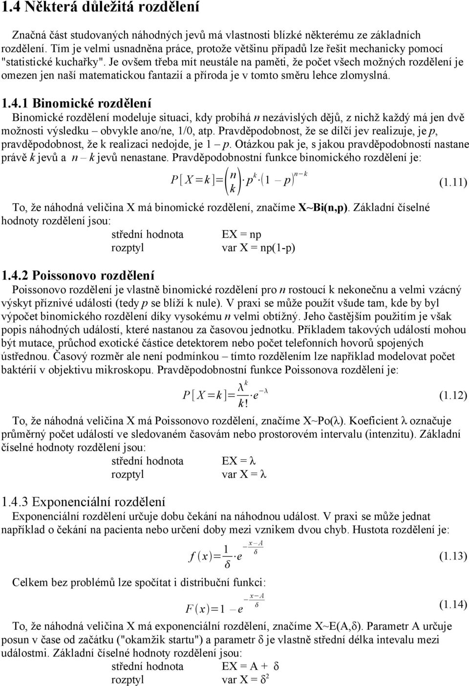 Je ovšem třeba mít eustále a paměti, že počet všech možých rozděleí je omeze je aší matematickou fatazií a příroda je v tomto směru lehce zlomyslá. 1.4.