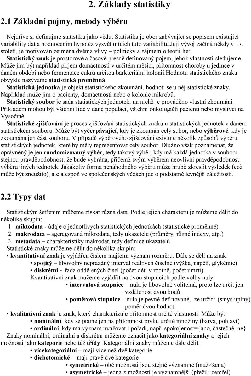 její vývoj začíá ěkdy v 17. století, je motivová zejméa dvěma vlivy politicky a zájmem o teorii her. Statistický zak je prostorově a časově přesě defiovaý pojem, jehož vlastosti sledujeme.