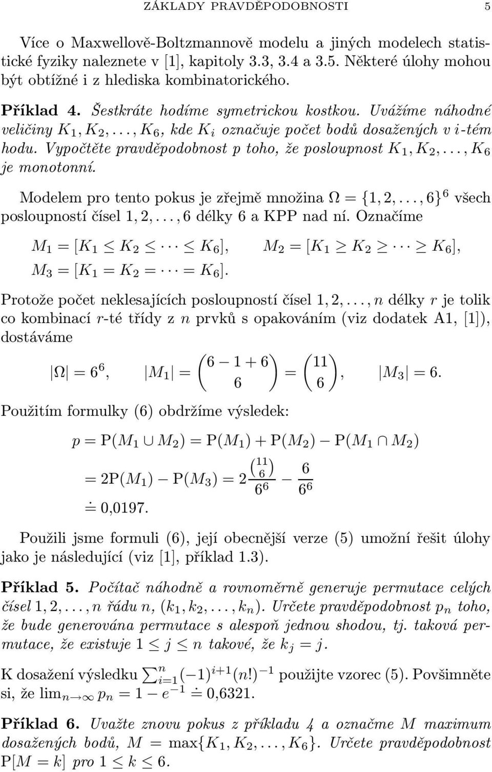 .., K 6 je monotonní. Modelem pro tento pous je zřejmě množina Ω = {1, 2,..., 6} 6 všech posloupností čísel 1, 2,..., 6 dély 6 a KPP nad ní.