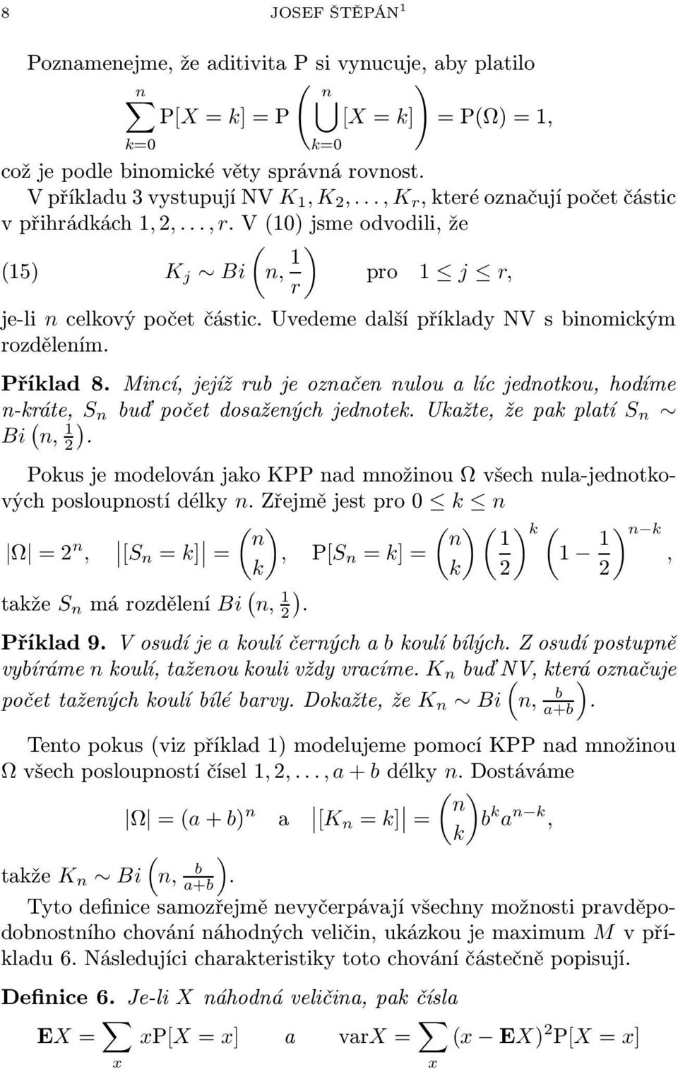 Přílad 8. Mincí, jejíž rub je označen nulou a líc jednotou, hodíme n-ráte, S n buď počet dosažených jednote. Uažte, že pa platí S n Bi ( n, 1 2).