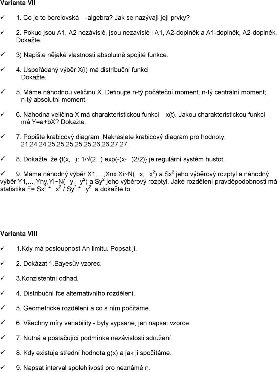 Definujte n-tý počáteční moment; n-tý centrální moment; n-tý absolutní moment. 6. Náhodná veličina X má charakteristickou funkci x(t). Jakou charakteristickou funkci má Y=a+bX? 7.