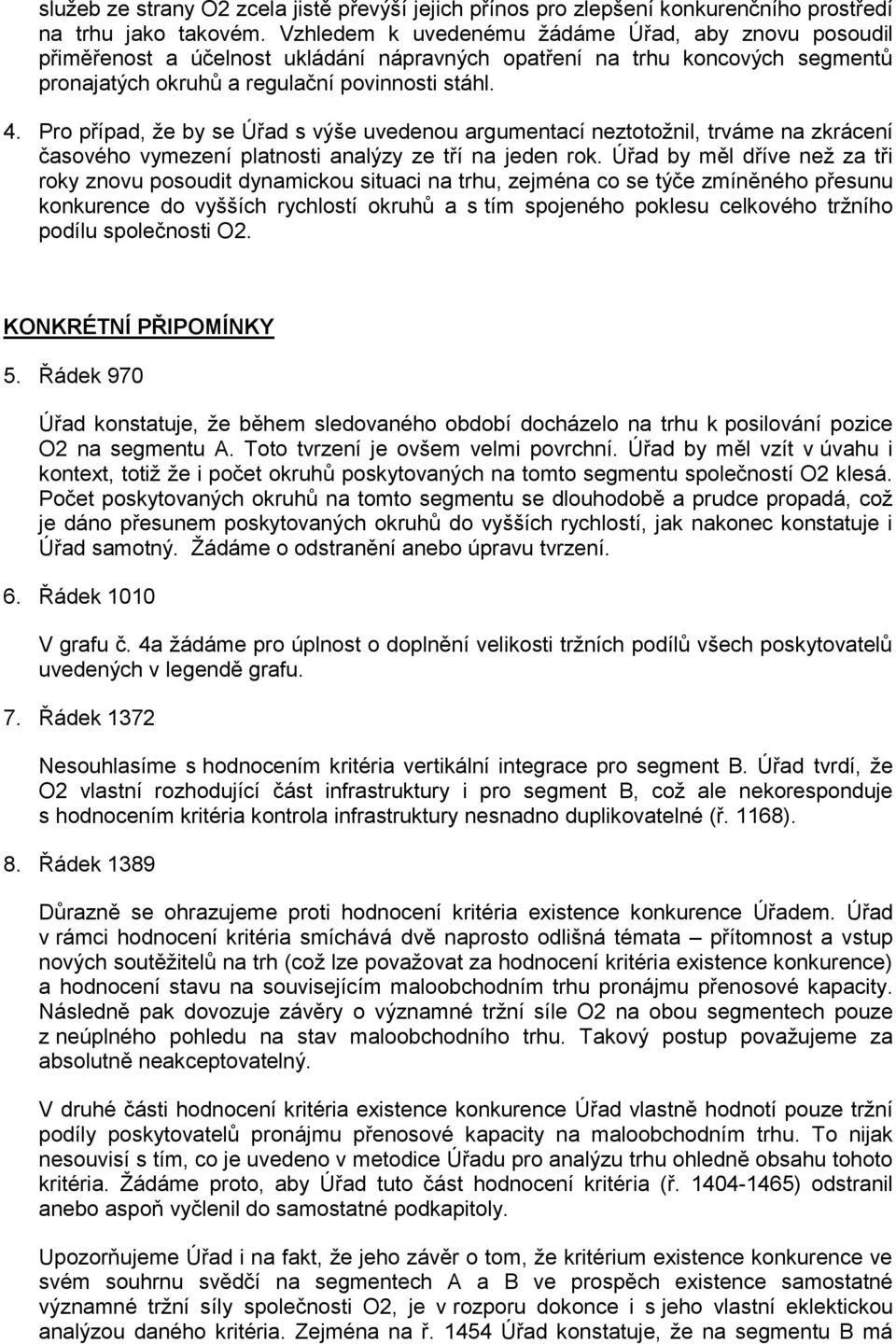 Pro případ, že by se Úřad s výše uvedenou argumentací neztotožnil, trváme na zkrácení časového vymezení platnosti analýzy ze tří na jeden rok.