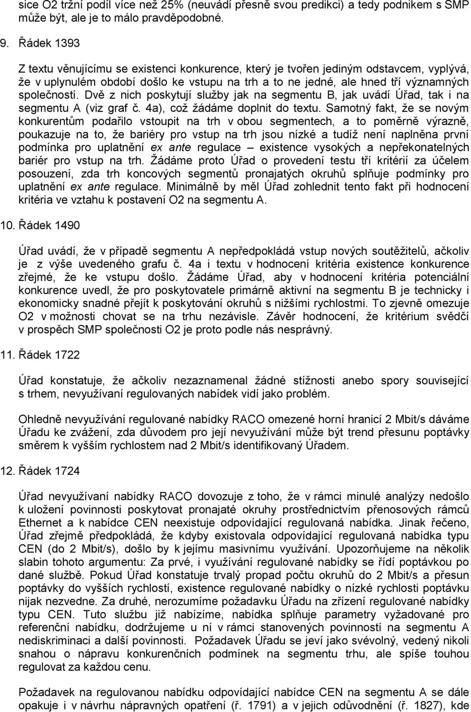 Dvě z nich poskytují služby jak na segmentu B, jak uvádí Úřad, tak i na segmentu A (viz graf č. 4a), což žádáme doplnit do textu.