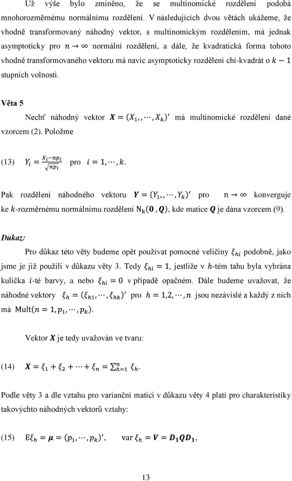 transformovaného vektoru má navíc asymptoticky rozdělení chí-kvadrát o stupních volnosti. Věta 5 Nechť náhodný vektor vzorcem (2). Položme má multinomické rozdělení dané (13) pro.