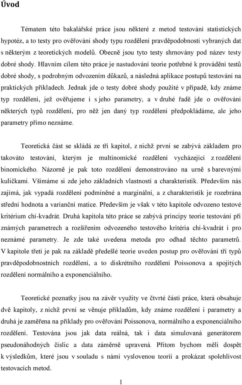 Hlavním cílem této práce je nastudování teorie potřebné k provádění testů dobré shody, s podrobným odvozením důkazů, a následná aplikace postupů testování na praktických příkladech.