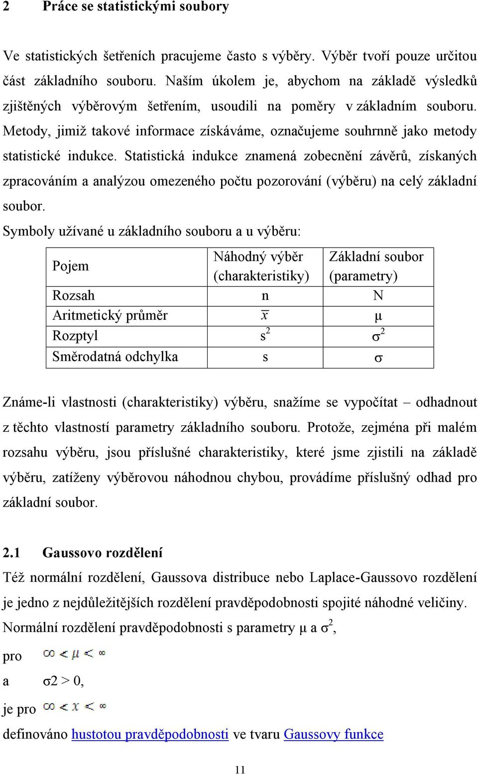 Metody, jimiž takové informace získáváme, označujeme souhrnně jako metody statistické indukce.