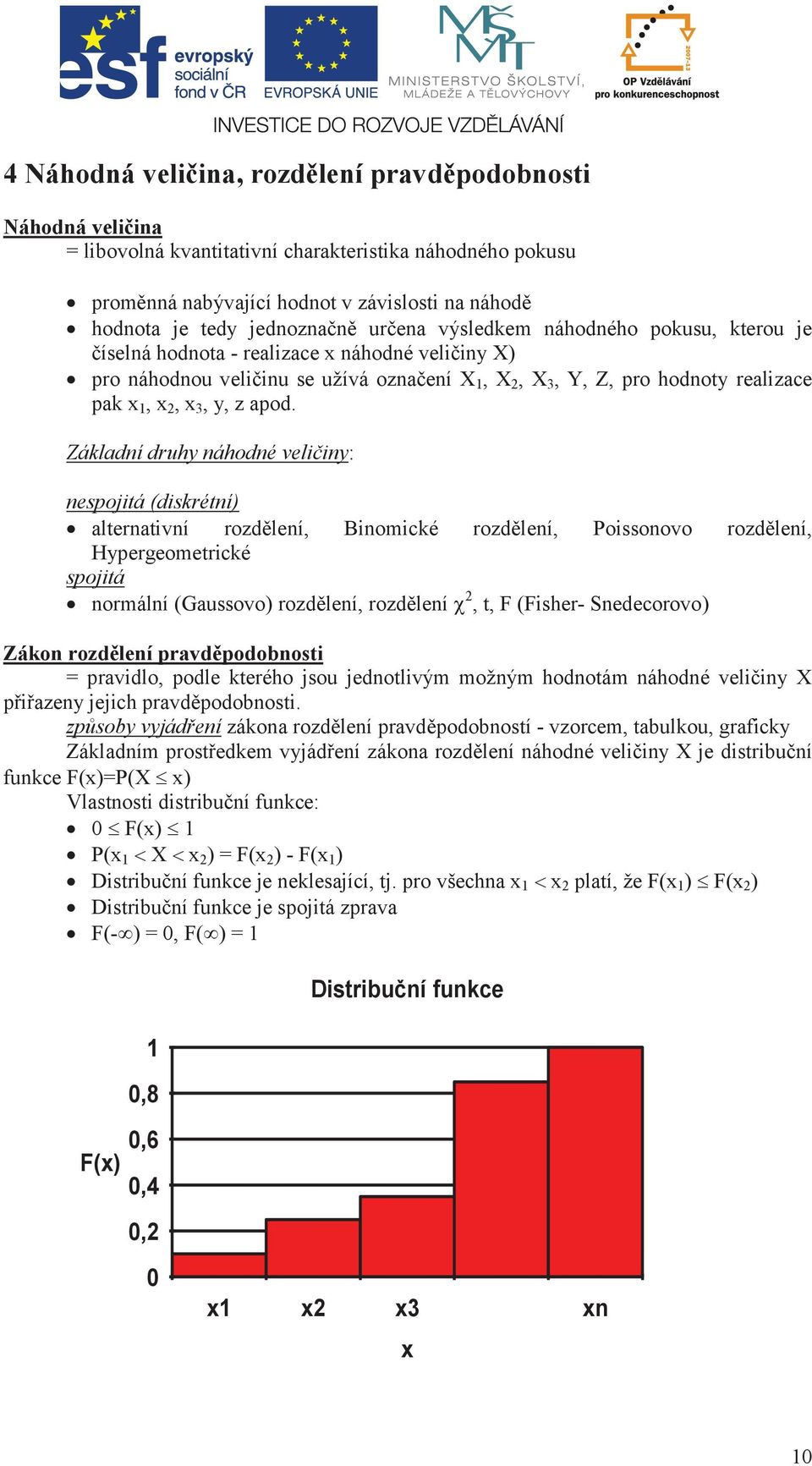 Základí druhy áhodé velčy: epojtá (dkrétí) alteratví rozděleí, Bomcké rozděleí, Pooovo rozděleí, Hypergeometrcké pojtá ormálí (Gauovo) rozděleí, rozděleí c, t, F (Fher- Sedecorovo) Záko rozděleí