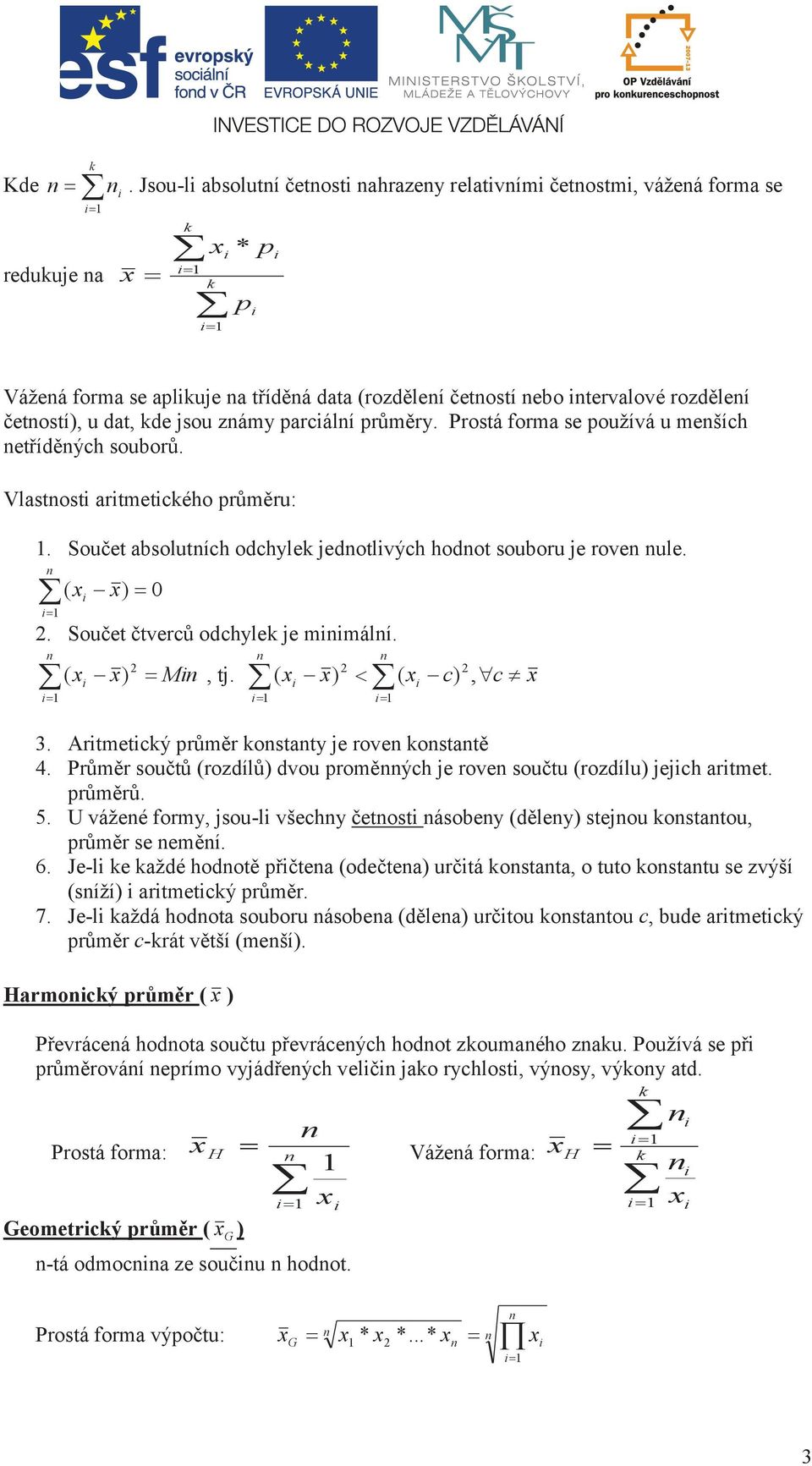 Protá forma e používá u meších etříděých ouborů. Vlatot artmetckého průměru:. Součet abolutích odchylek jedotlvých hodot ouboru je rove ule. ( -) 0. Součet čtverců odchylek je mmálí. ( -) M, tj.