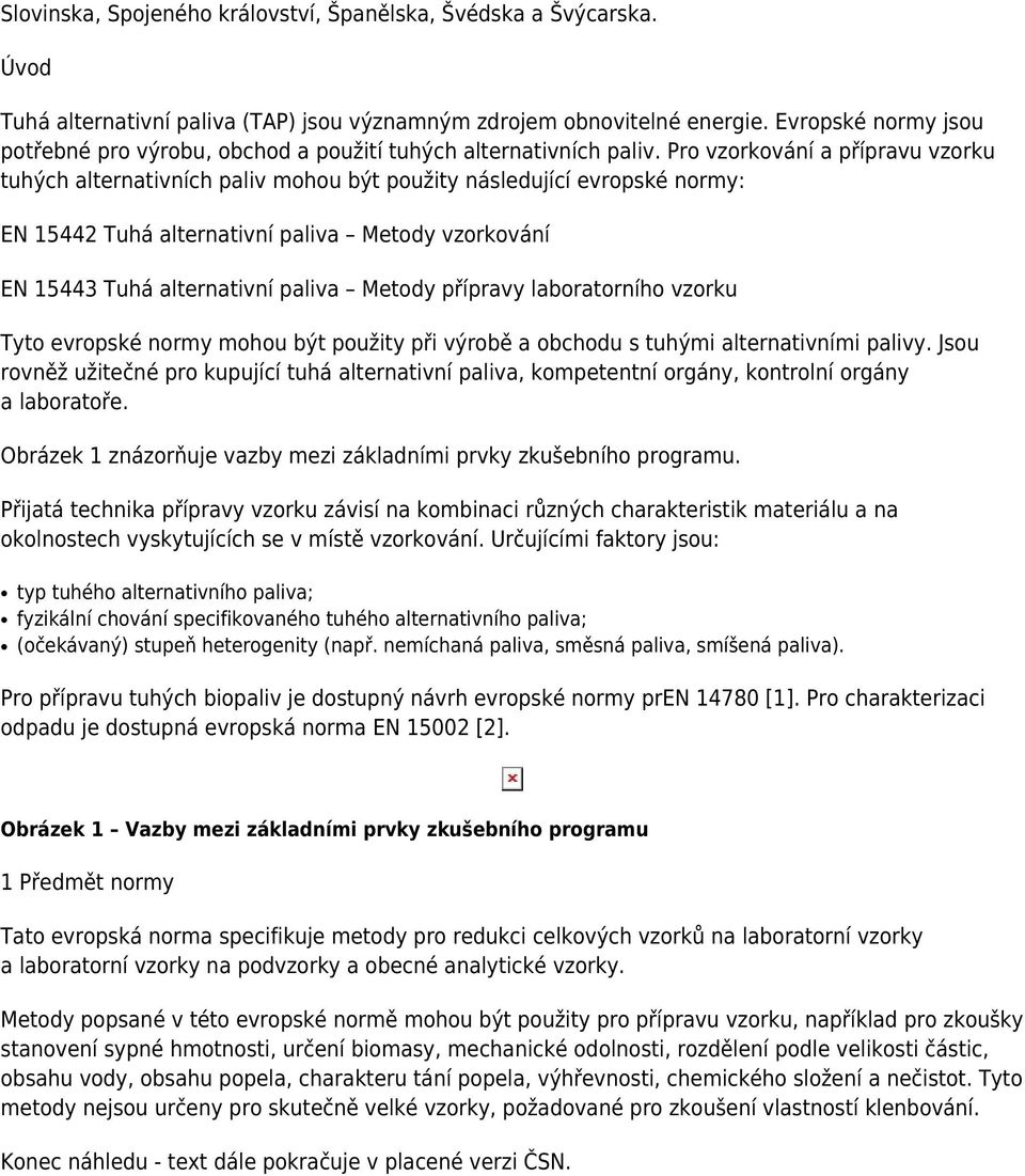 Pro vzorkování a přípravu vzorku tuhých alternativních paliv mohou být použity následující evropské normy: EN 15442 Tuhá alternativní paliva Metody vzorkování EN 15443 Tuhá alternativní paliva Metody