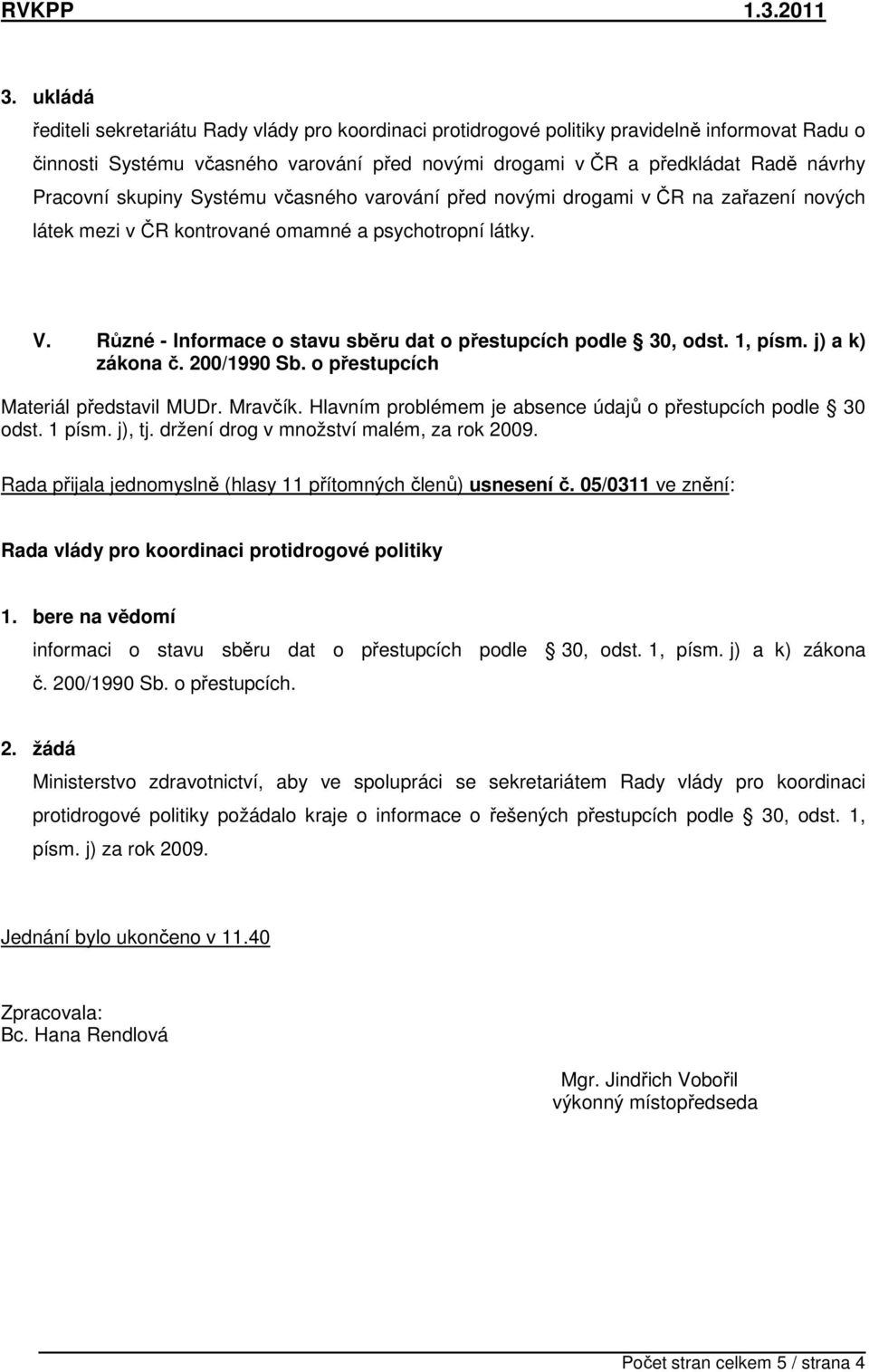 Různé - Informace o stavu sběru dat o přestupcích podle 30, odst. 1, písm. j) a k) zákona č. 200/1990 Sb. o přestupcích Materiál představil MUDr. Mravčík.