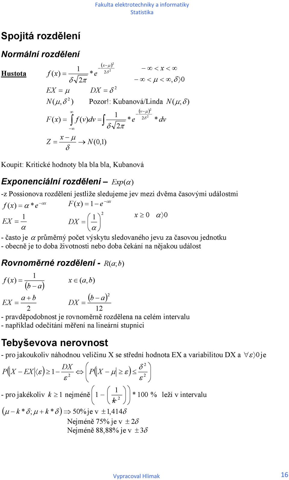 událostm f ( ) * e F( ) e E D - často je průměrý počet výskytu sledovaého jevu za časovou jedotku - obecě je to doba žvotost ebo doba čekáí a ějakou událost Rovoměré rozděleí - R ( a; b) f ( ) ( a,