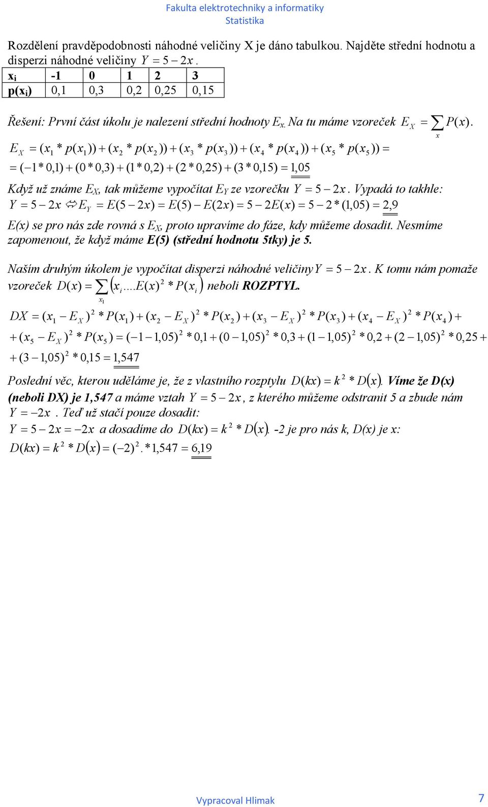 Vypadá to takhle: Y 5 E( 5 ) E(5) E() 5 E( ) 5 *(,5), 9 E Y E() se pro ás zde rová s E, proto upravíme do fáze, kdy můžeme dosadt. Nesmíme zapomeout, že když máme E(5) (středí hodotu 5tk je 5.