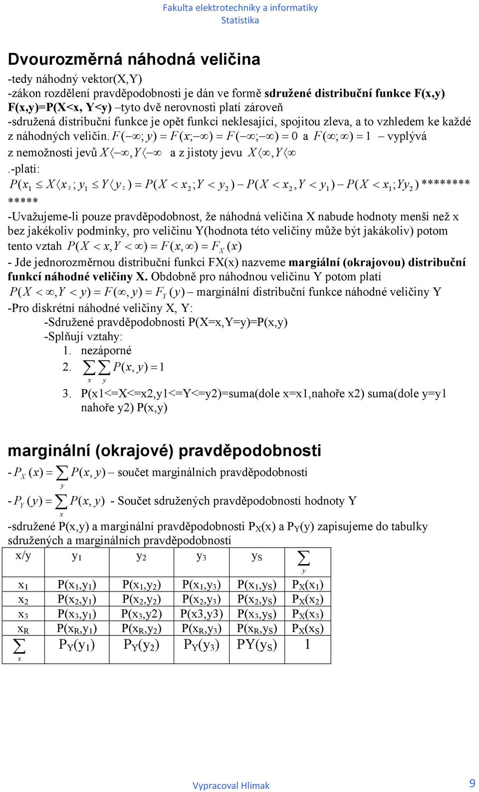 -platí: ; y Y y ) ( < ; Y < y ) ( <, Y < y ) ( < ; Yy ) ******** ( ***** -Uvažujeme-l pouze pravděpodobost, že áhodá velča abude hodoty meší ež bez jakékolv podmíky, pro velču Y(hodota této velčy