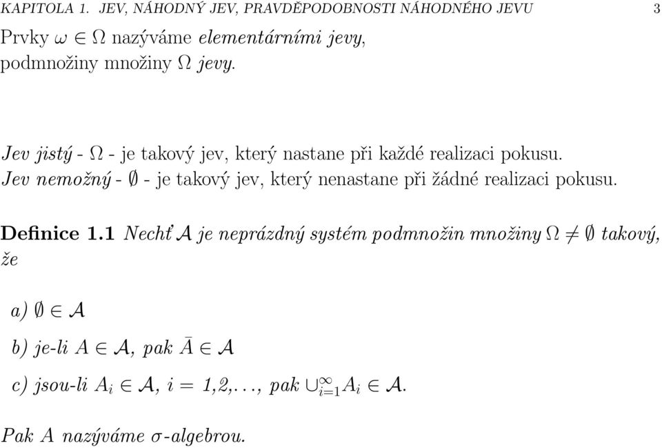 množiny Ω jevy. Jevjistý-Ω-jetakovýjev,kterýnastanepřikaždérealizacipokusu.