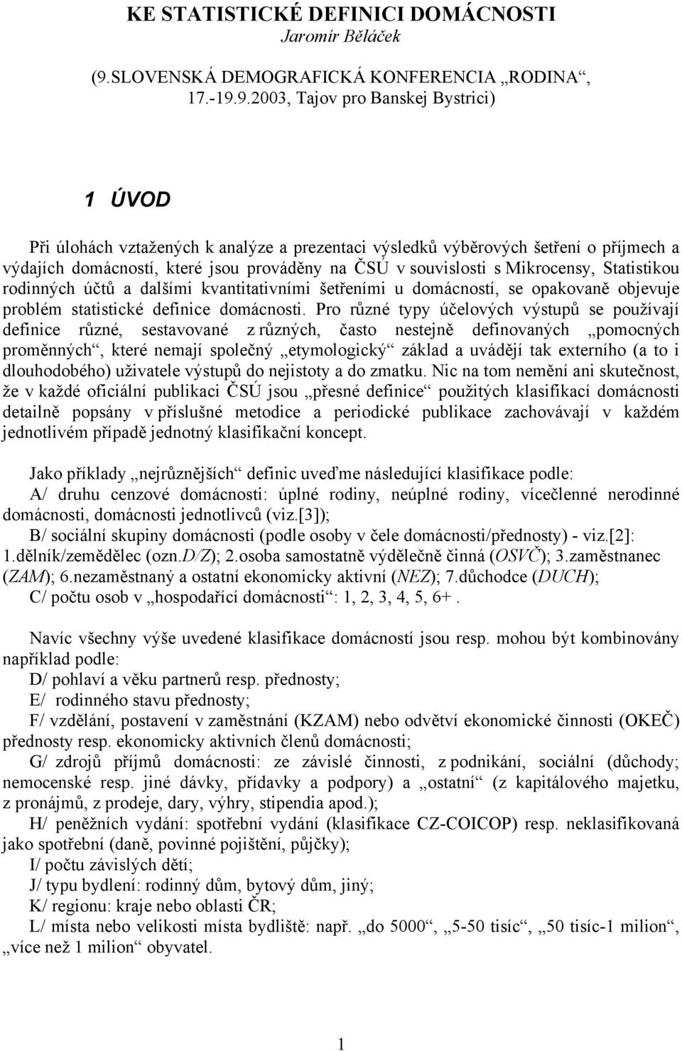 9.2003, Tajov pro Banskej Bystrici) 1 ÚVOD Při úlohách vztažených k analýze a prezentaci výsledků výběrových šetření o příjmech a výdajích domácností, které jsou prováděny na ČSÚ v souvislosti s