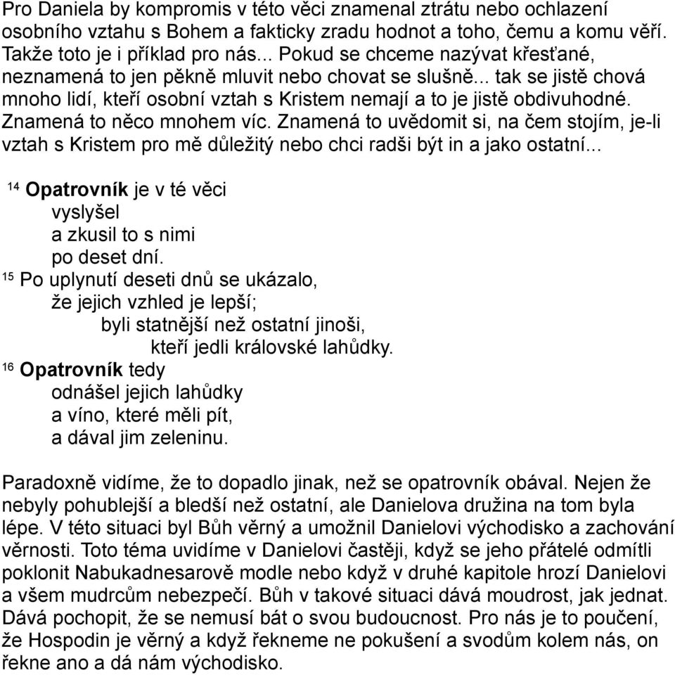 Znamená to něco mnohem víc. Znamená to uvědomit si, na čem stojím, je-li vztah s Kristem pro mě důležitý nebo chci radši být in a jako ostatní.