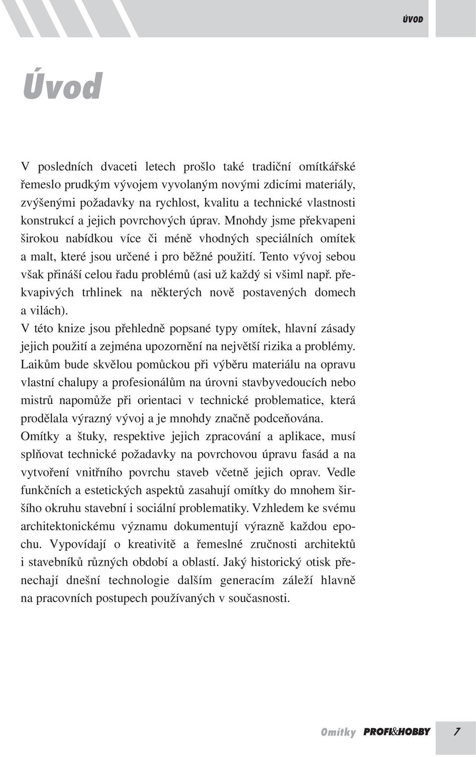 Tento vývoj sebou však přináší celou řadu problémů (asi už každý si všiml např. překvapivých trhlinek na některých nově postavených domech a vilách).