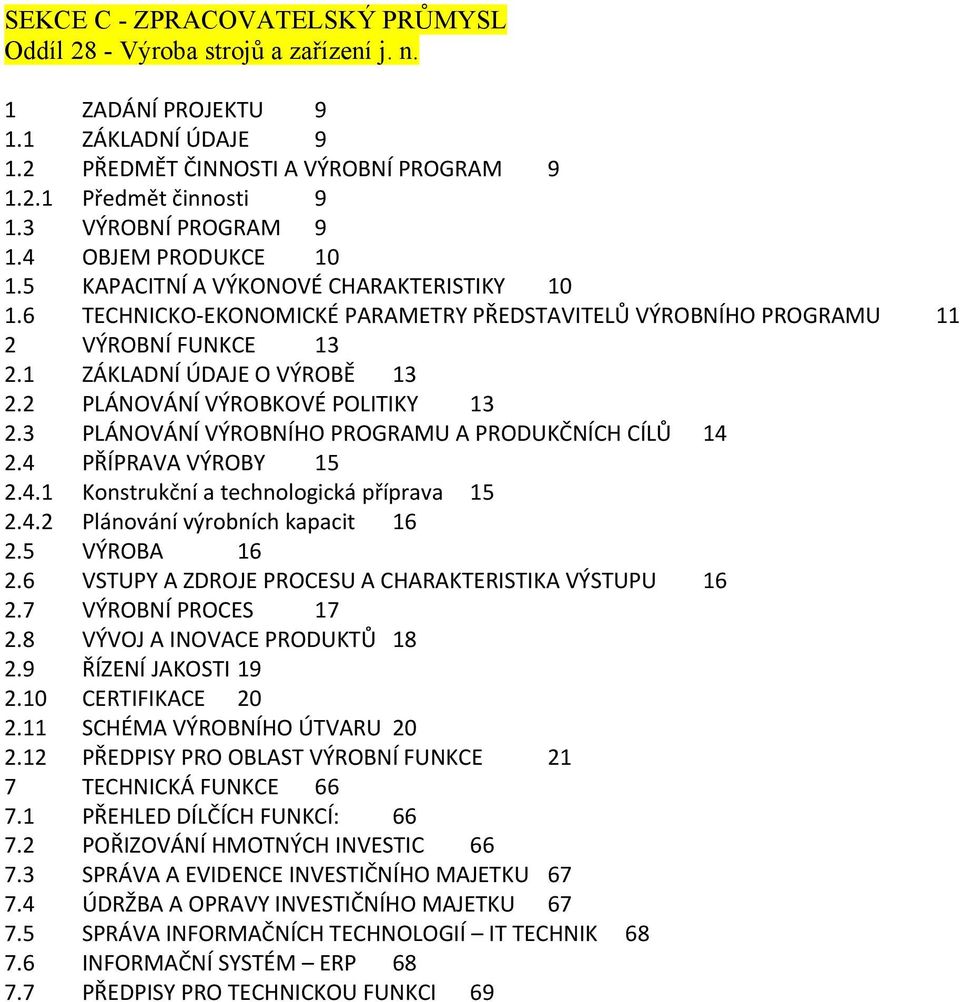 1 ZÁKLADNÍ ÚDAJE O VÝROBĚ 13 2.2 PLÁNOVÁNÍ VÝROBKOVÉ POLITIKY 13 2.3 PLÁNOVÁNÍ VÝROBNÍHO PROGRAMU A PRODUKČNÍCH CÍLŮ 14 2.4 PŘÍPRAVA VÝROBY 15 2.4.1 Konstrukční a technologická příprava 15 2.4.2 Plánování výrobních kapacit 16 2.