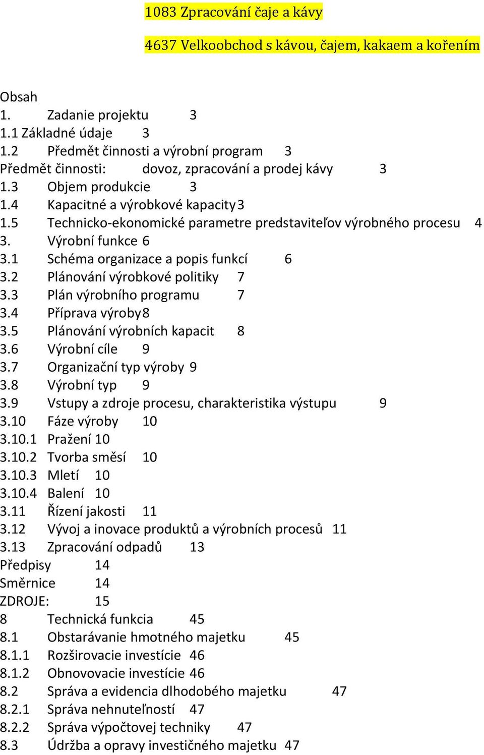 5 Technicko-ekonomické parametre predstaviteľov výrobného procesu 4 3. Výrobní funkce 6 3.1 Schéma organizace a popis funkcí 6 3.2 Plánování výrobkové politiky 7 3.3 Plán výrobního programu 7 3.