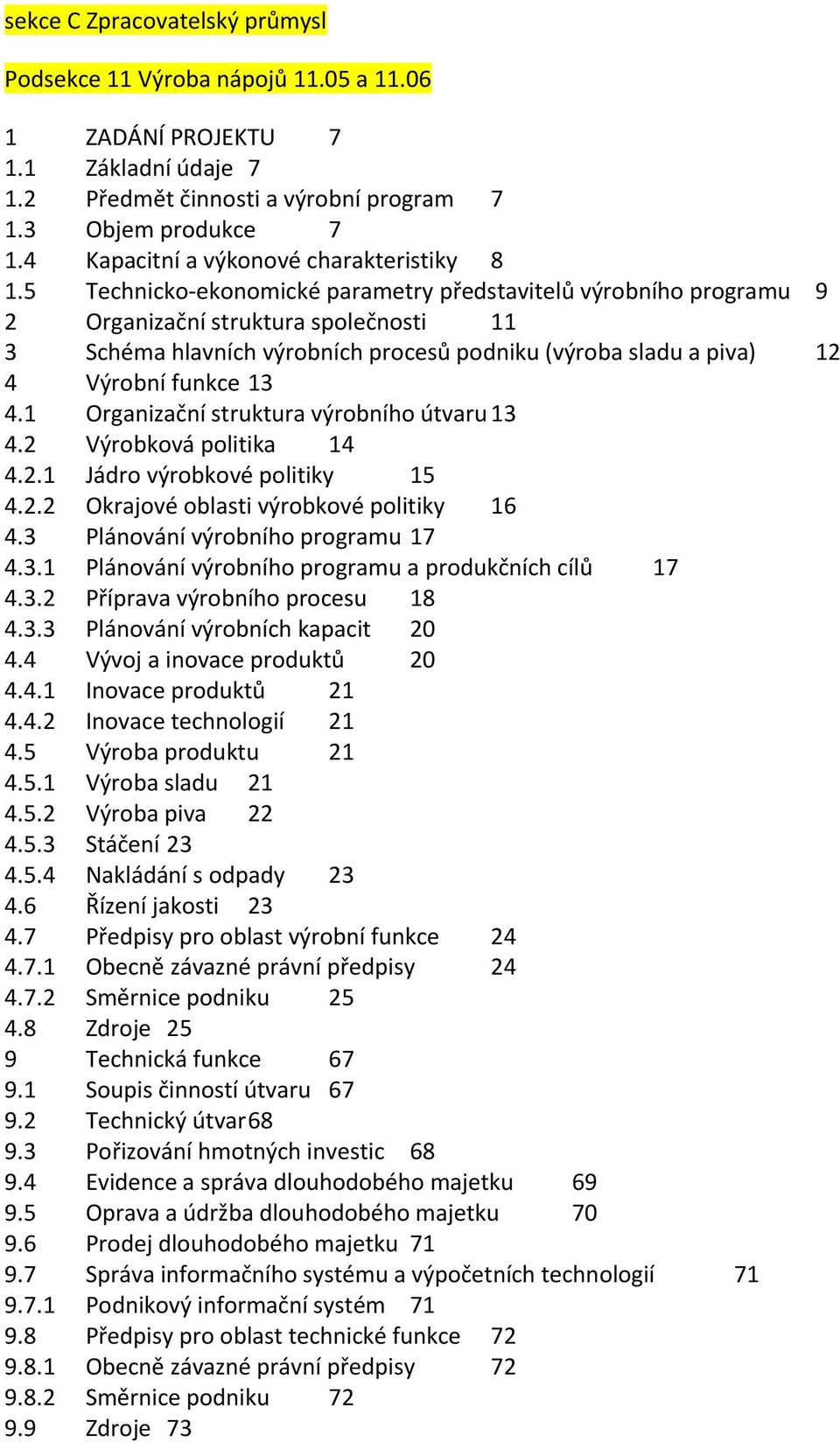 5 Technicko-ekonomické parametry představitelů výrobního programu 9 2 Organizační struktura společnosti 11 3 Schéma hlavních výrobních procesů podniku (výroba sladu a piva) 12 4 Výrobní funkce 13 4.