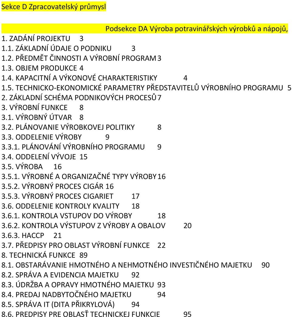 3. ODDELENIE VÝROBY 9 3.3.1. PLÁNOVÁNÍ VÝROBNÍHO PROGRAMU 9 3.4. ODDELENÍ VÝVOJE 15 3.5. VÝROBA 16 3.5.1. VÝROBNÉ A ORGANIZAČNÉ TYPY VÝROBY 16 3.5.2. VÝROBNÝ PROCES CIGÁR 16 3.5.3. VÝROBNÝ PROCES CIGARIET 17 3.