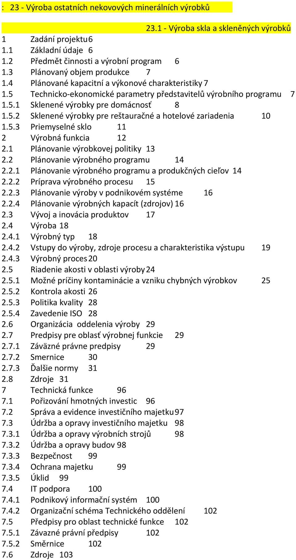 5.3 Priemyselné sklo 11 2 Výrobná funkcia 12 2.1 Plánovanie výrobkovej politiky 13 2.2 Plánovanie výrobného programu 14 2.2.1 Plánovanie výrobného programu a produkčných cieľov 14 2.2.2 Príprava výrobného procesu 15 2.