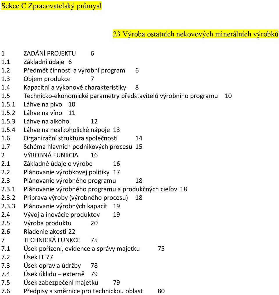 6 Organizační struktura společnosti 14 1.7 Schéma hlavních podnikových procesů 15 2 VÝROBNÁ FUNKCIA 16 2.1 Základné údaje o výrobe 16 2.2 Plánovanie výrobkovej politiky 17 2.