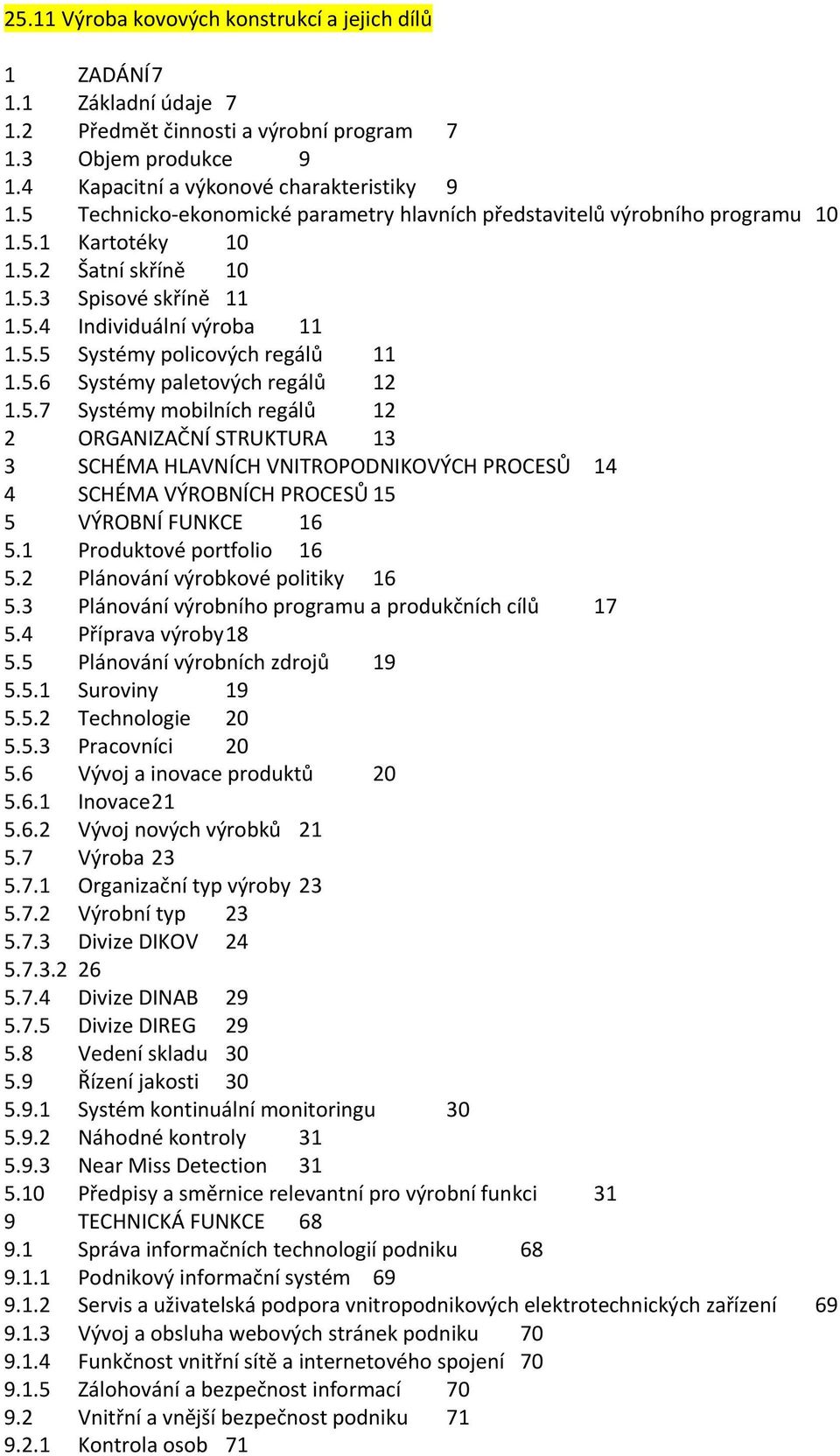 5.6 Systémy paletových regálů 12 1.5.7 Systémy mobilních regálů 12 2 ORGANIZAČNÍ STRUKTURA 13 3 SCHÉMA HLAVNÍCH VNITROPODNIKOVÝCH PROCESŮ 14 4 SCHÉMA VÝROBNÍCH PROCESŮ 15 5 VÝROBNÍ FUNKCE 16 5.