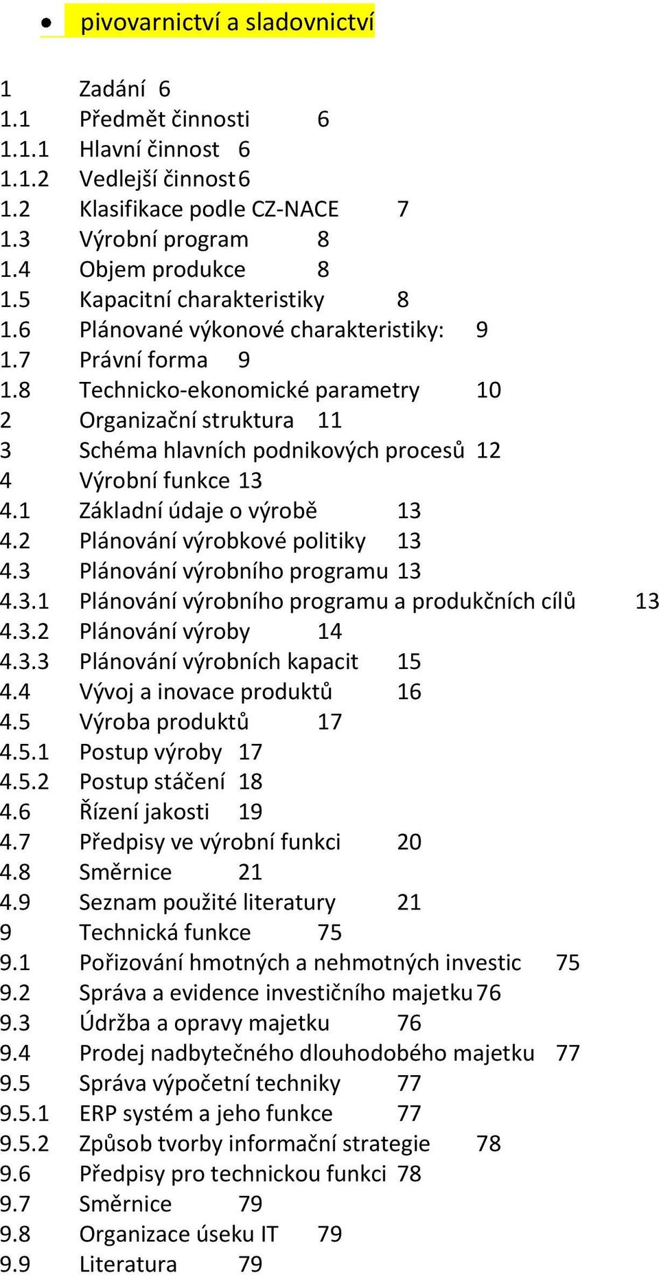 8 Technicko-ekonomické parametry 10 2 Organizační struktura 11 3 Schéma hlavních podnikových procesů 12 4 Výrobní funkce 13 4.1 Základní údaje o výrobě 13 4.2 Plánování výrobkové politiky 13 4.