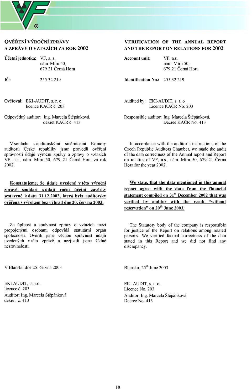 203 Odpovědný auditor: Ing. Marcela Štěpánková, dekret KAČR č. 413 Audited by: EKI-AUDIT, s. r. o Licence KAČR No. 203 Responsible auditor: Ing. Marcela Štěpánková, Decree KAČR No.